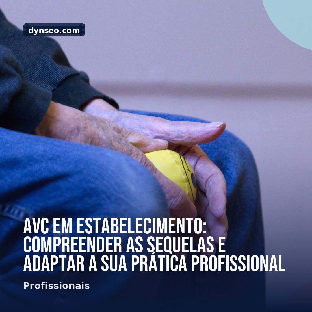 AVC em estabelecimento compreender as sequelas e adaptar a sua pratica profissional