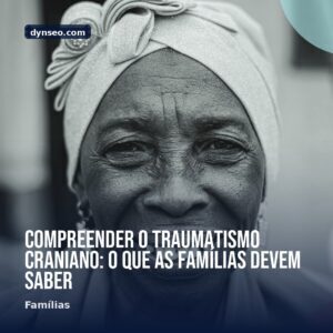 Compreender o traumatismo craniano o que as familias devem saber