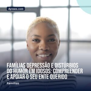 FAMILIAS Depressao e disturbios do humor em idosos compreender e apoiar o seu ente querido