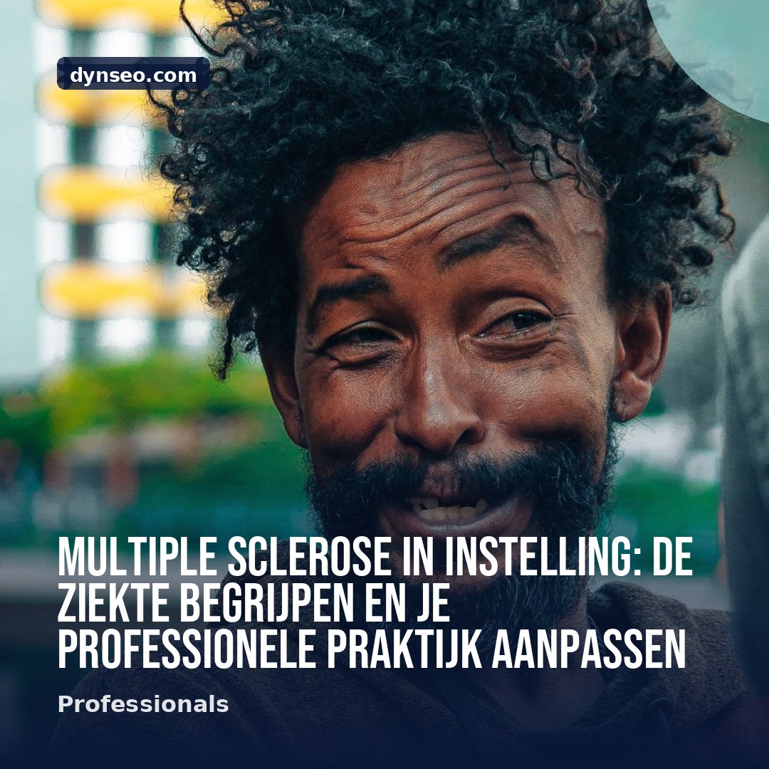 Multiple sclerose in instelling de ziekte begrijpen en je professionele praktijk aanpassen