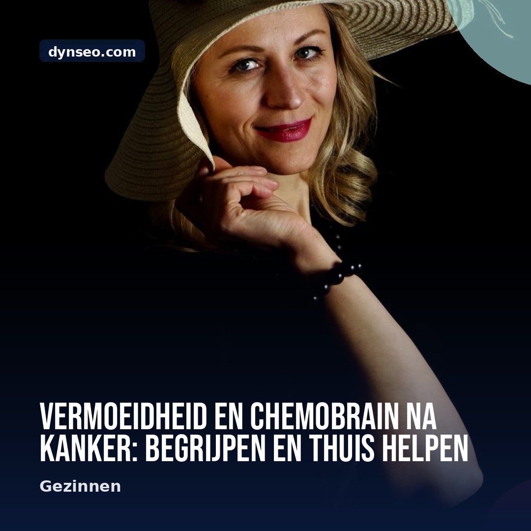 Vermoeidheid en chemobrain na kanker begrijpen en thuis helpen