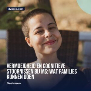 Vermoeidheid en cognitieve stoornissen bij MS wat families kunnen doen