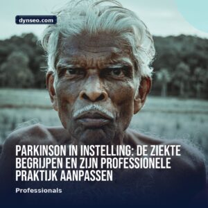 Parkinson in instelling de ziekte begrijpen en zijn professionele praktijk aanpassen