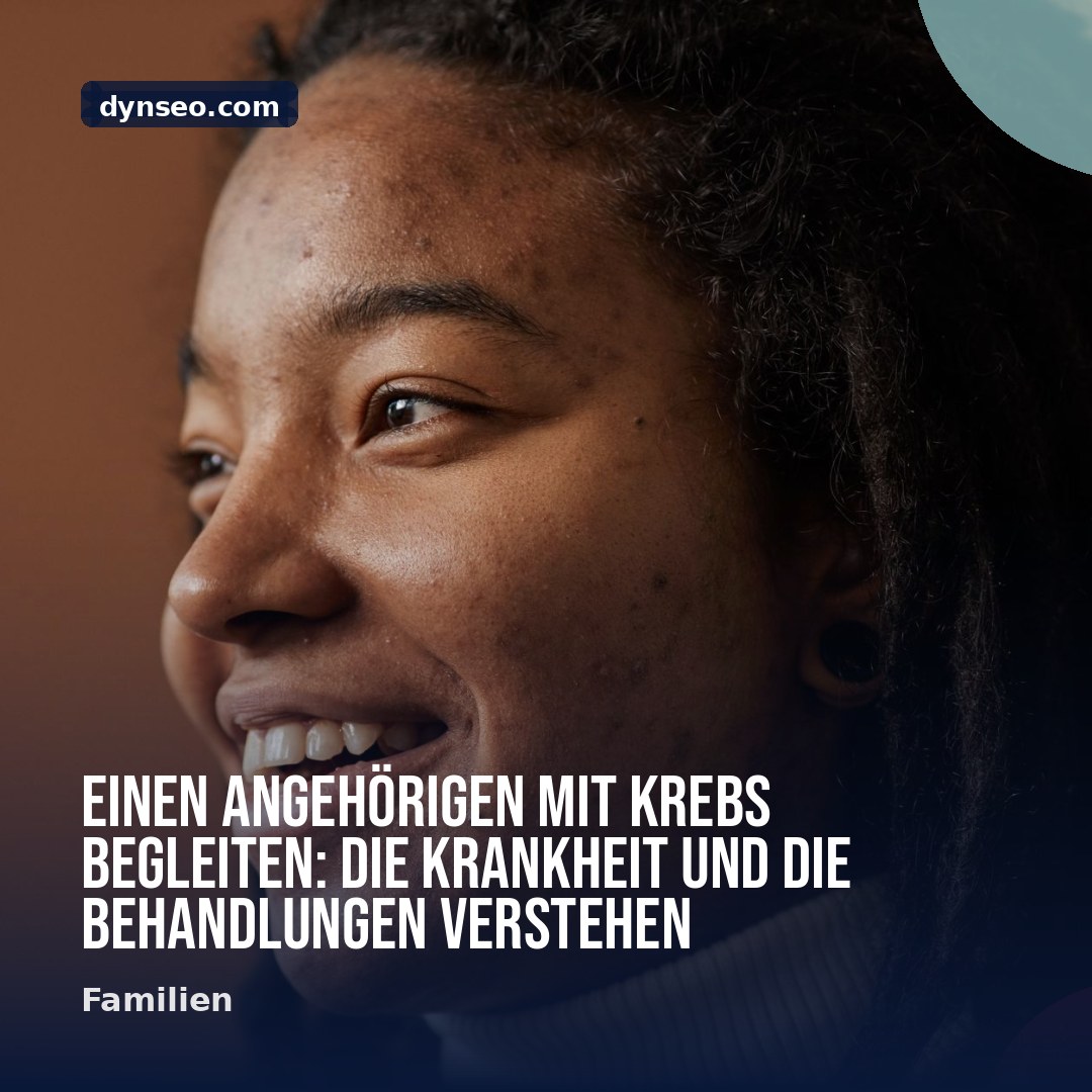 Einen Angehorigen mit Krebs begleiten Die Krankheit und die Behandlungen verstehen
