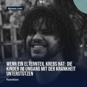 Wenn ein Elternteil Krebs hat Die Kinder im Umgang mit der Krankheit unterstutzen