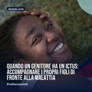 Quando un genitore ha un ictus accompagnare i propri figli di fronte alla malattia