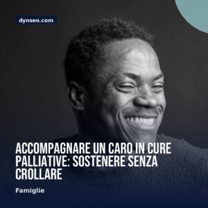 Accompagnare un caro in cure palliative sostenere senza crollare