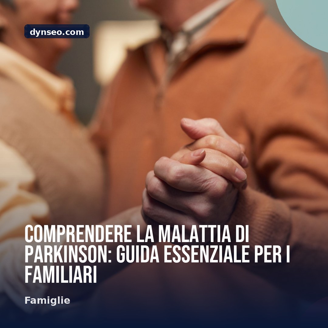 Comprendere la malattia di Parkinson guida essenziale per i familiari