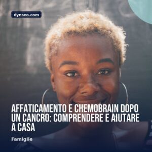 Affaticamento e chemobrain dopo un cancro comprendere e aiutare a casa