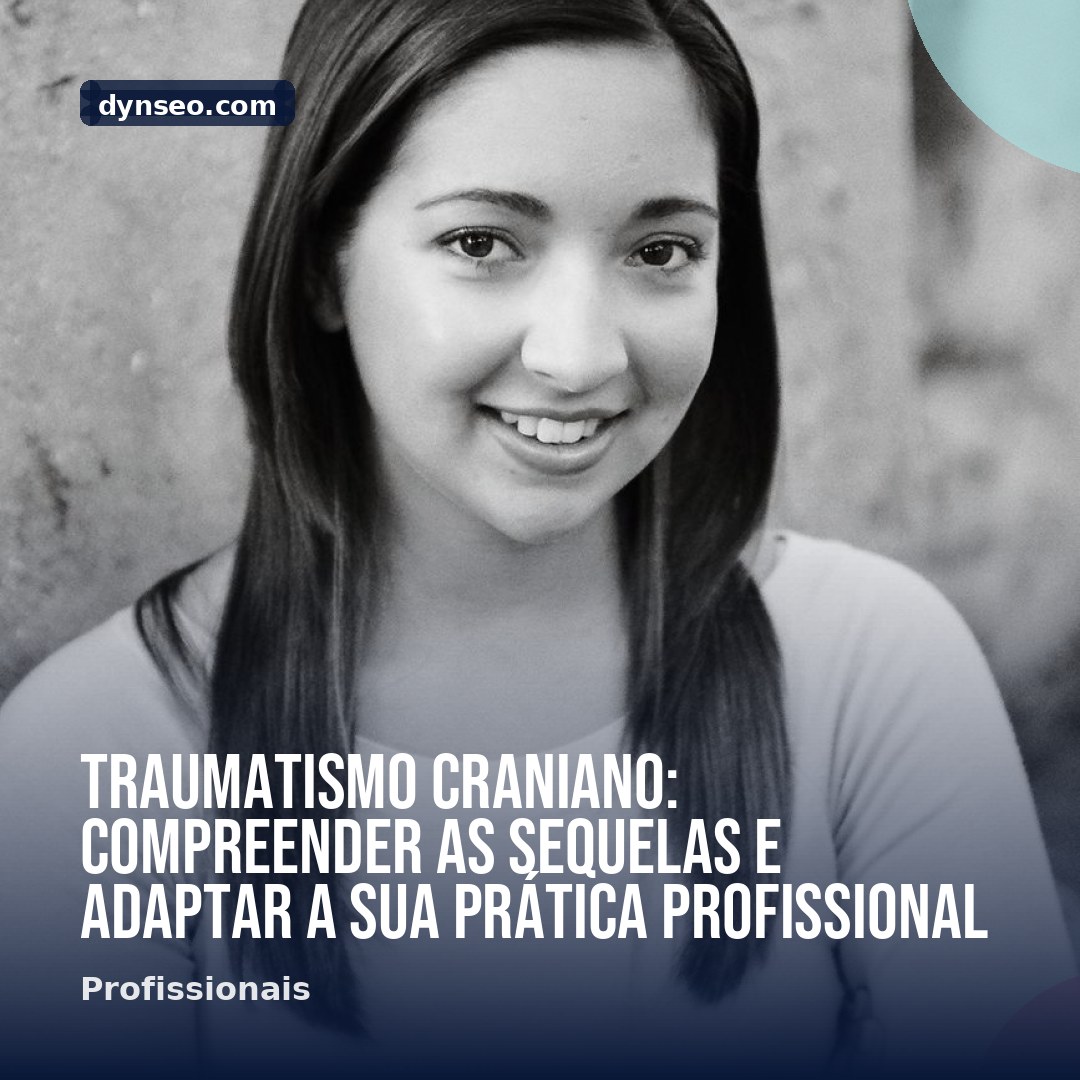 Traumatismo craniano compreender as sequelas e adaptar a sua pratica profissional
