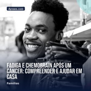 Fadiga e chemobrain apos um cancer compreender e ajudar em casa