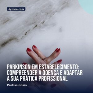 Parkinson em estabelecimento compreender a doenca e adaptar a sua pratica profissional