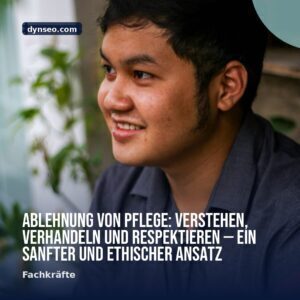 Ablehnung von Pflege Verstehen Verhandeln und Respektieren — ein sanfter und ethischer Ansatz