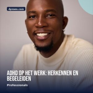 ADHD op het werk herkennen en begeleiden