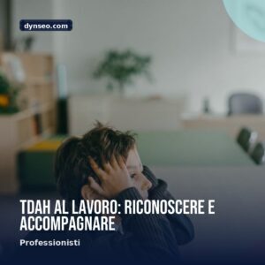 TDAH al lavoro riconoscere e accompagnare