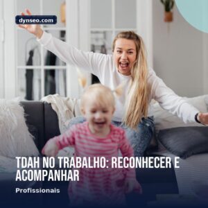 TDAH no trabalho reconhecer e acompanhar