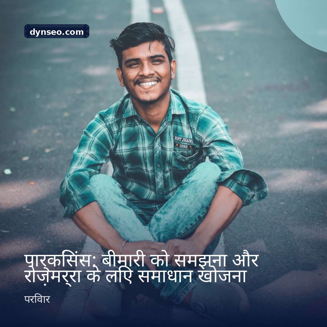 पार्किंसंस बीमारी को समझना और रोज़मर्रा के लिए समाधान खोजना