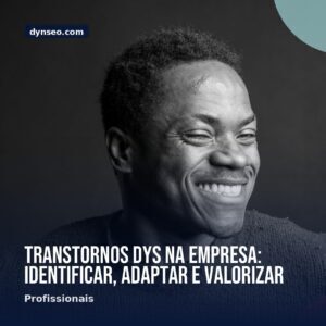 Transtornos DYS na empresa identificar adaptar e valorizar