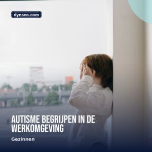 Autisme begrijpen in de werkomgeving