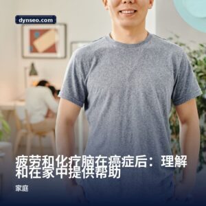 疲劳和化疗脑在癌症后：理解和在家中提供帮助