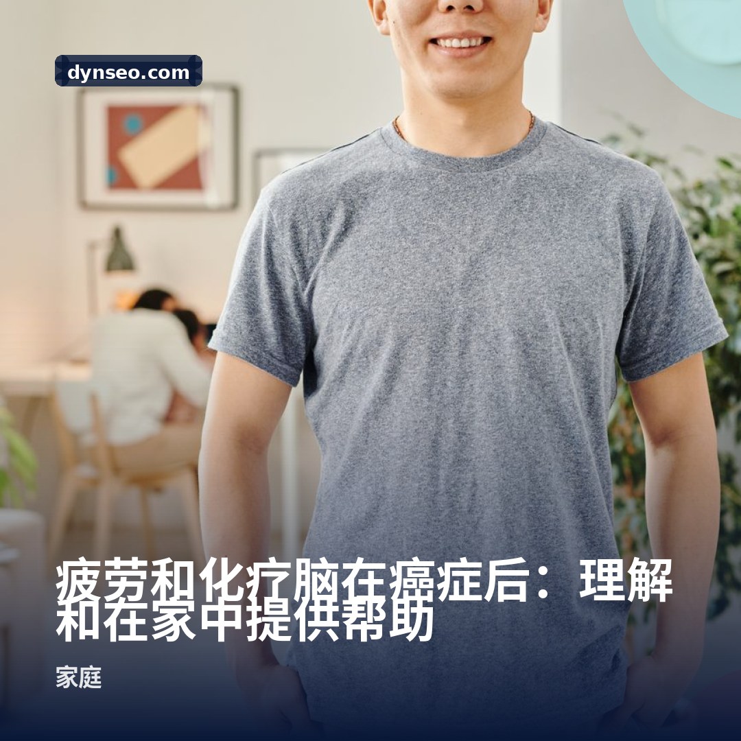 疲劳和化疗脑在癌症后:理解和在家中提供帮助
