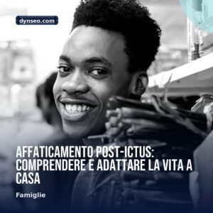 Affaticamento post ictus comprendere e adattare la vita a casa