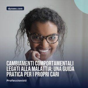 Cambiamenti comportamentali legati alla malattia una guida pratica per i propri cari