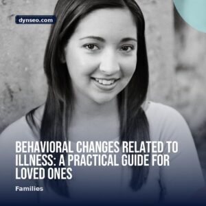 Behavioral changes related to illness a practical guide for loved ones