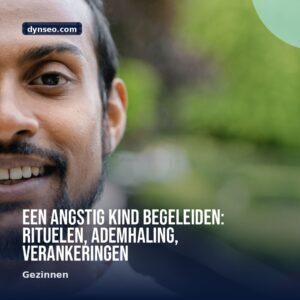 Een angstig kind begeleiden rituelen ademhaling verankeringen