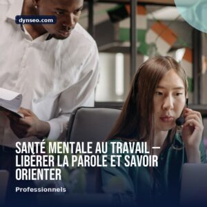 Sante mentale au travail — liberer la parole et savoir orienter