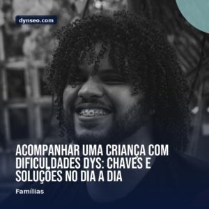 Acompanhar uma crianca com dificuldades DYS chaves e solucoes no dia a dia