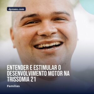 Entender e estimular o desenvolvimento motor na trissomia 21