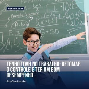 Tenho TDAH no trabalho retomar o controle e ter um bom desempenho
