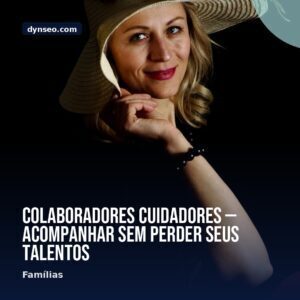 Colaboradores cuidadores — acompanhar sem perder seus talentos