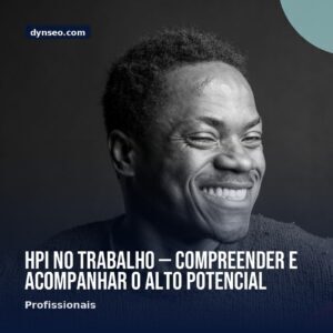 HPI no trabalho — compreender e acompanhar o alto potencial