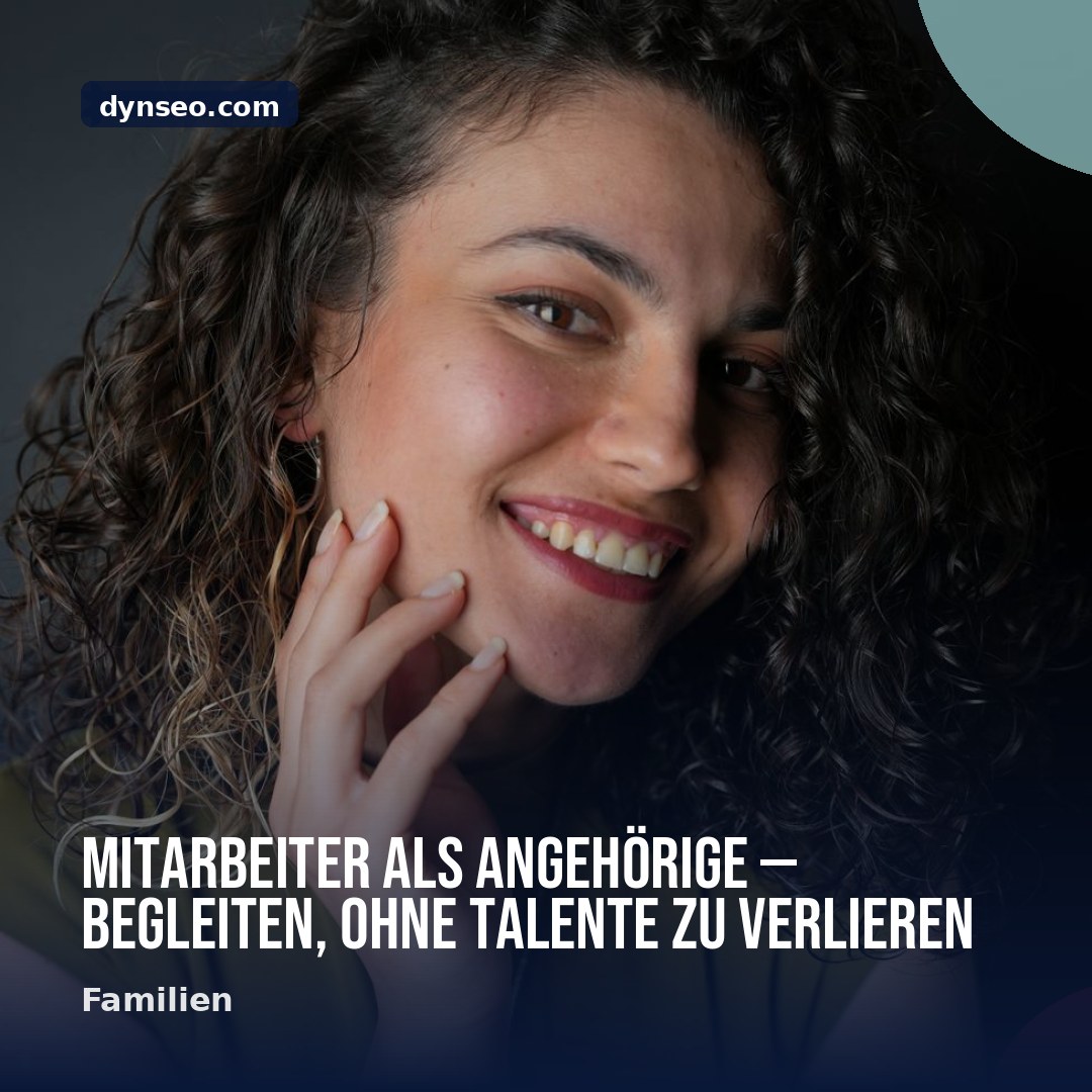 Mitarbeiter als Angehorige — begleiten ohne Talente zu verlieren