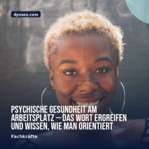 Psychische Gesundheit am Arbeitsplatz — das Wort ergreifen und wissen wie man orientiert
