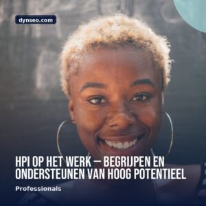 HPI op het werk — begrijpen en ondersteunen van hoog potentieel