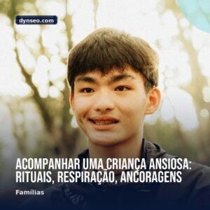 Acompanhar uma crianca ansiosa rituais respiracao ancoragens